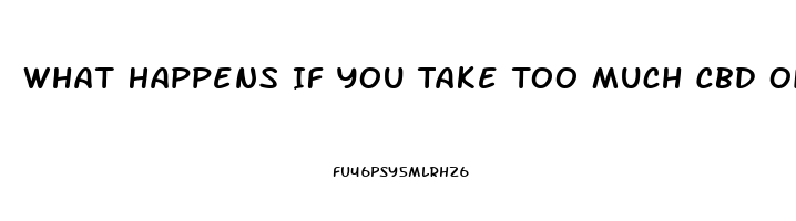 What Happens If You Take Too Much Cbd Oil