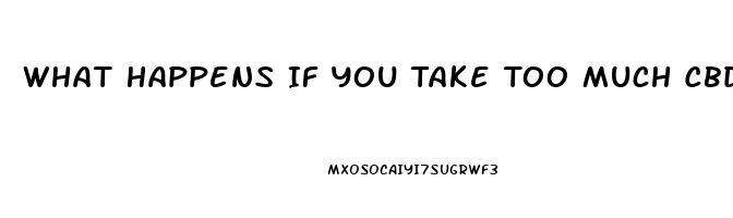 What Happens If You Take Too Much Cbd Oil