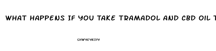 What Happens If You Take Tramadol And Cbd Oil Together