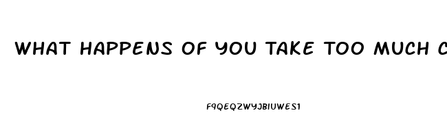 What Happens Of You Take Too Much Cbd Oil