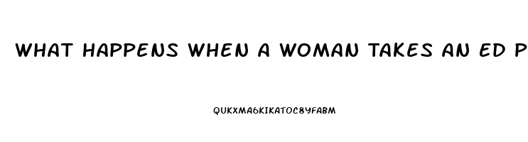 What Happens When A Woman Takes An Ed Pill