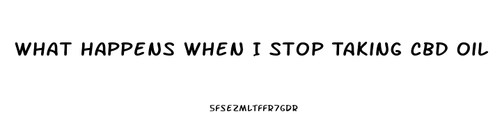 What Happens When I Stop Taking Cbd Oil