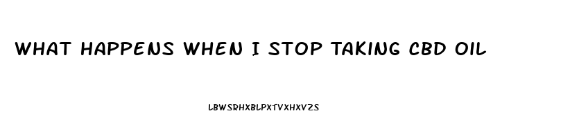 What Happens When I Stop Taking Cbd Oil