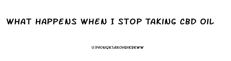 What Happens When I Stop Taking Cbd Oil