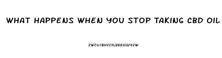 What Happens When You Stop Taking Cbd Oil