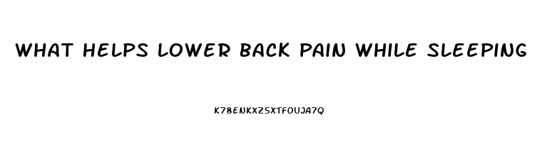 What Helps Lower Back Pain While Sleeping