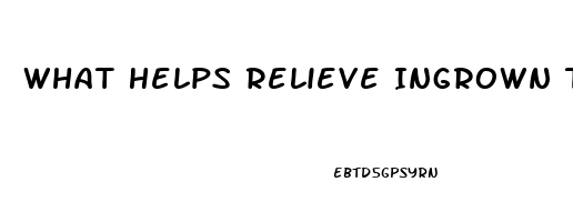 What Helps Relieve Ingrown Toenail Pain