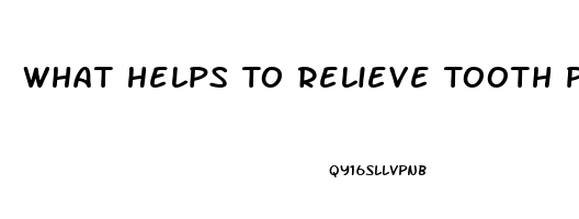 What Helps To Relieve Tooth Pain