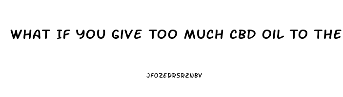 What If You Give Too Much Cbd Oil To The Dog