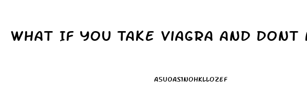 What If You Take Viagra And Dont Need It