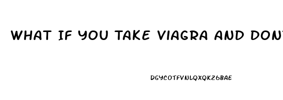 What If You Take Viagra And Dont Need It