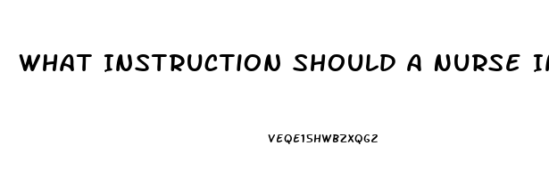 What Instruction Should A Nurse Include When Giving Education About Taking Sildenafil