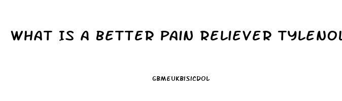 What Is A Better Pain Reliever Tylenol Or Ibuprofen