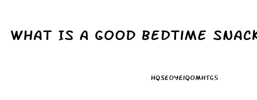 What Is A Good Bedtime Snack To Help You Sleep