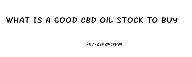 What Is A Good Cbd Oil Stock To Buy