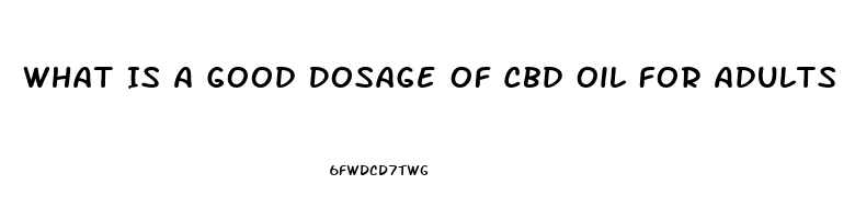 What Is A Good Dosage Of Cbd Oil For Adults