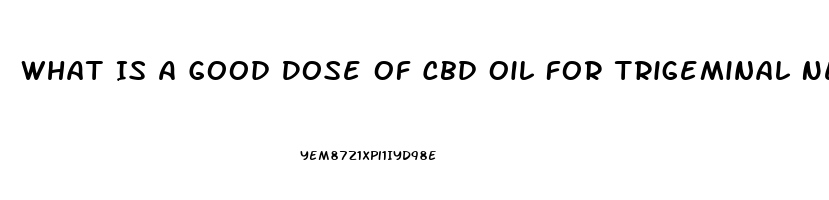 What Is A Good Dose Of Cbd Oil For Trigeminal Neuralgia