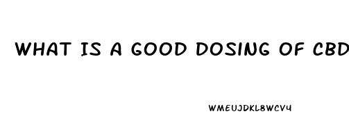 What Is A Good Dosing Of Cbd Oil