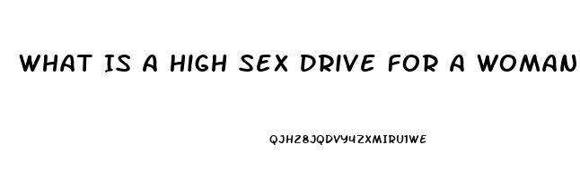 What Is A High Sex Drive For A Woman