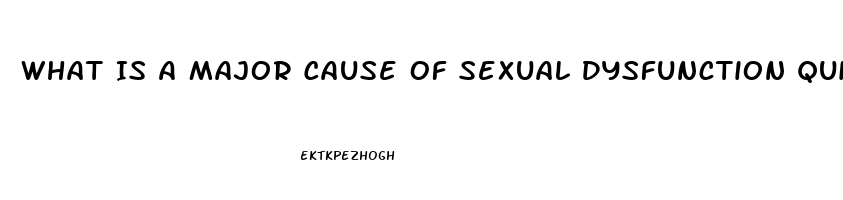 What Is A Major Cause Of Sexual Dysfunction Quizlet