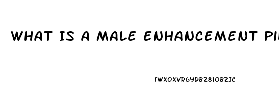 What Is A Male Enhancement Pill