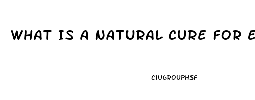 What Is A Natural Cure For Erectile Dysfunction