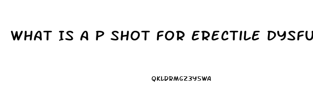 What Is A P Shot For Erectile Dysfunction