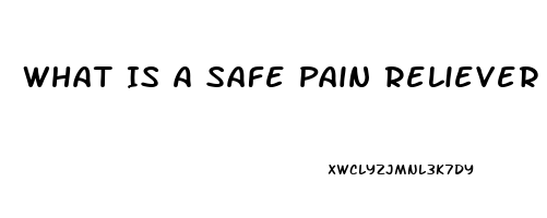 What Is A Safe Pain Reliever To Take While Pregnant