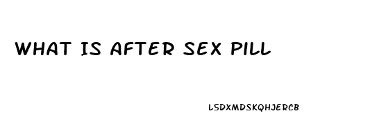 What Is After Sex Pill