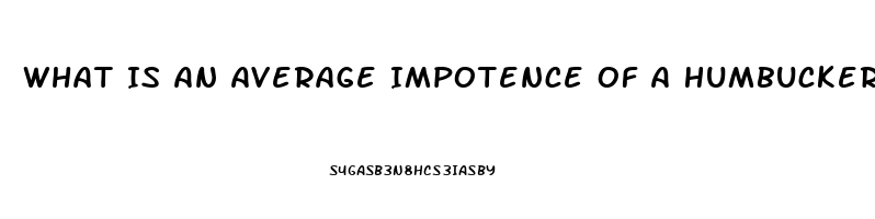 What Is An Average Impotence Of A Humbucker Pickup