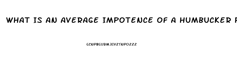 What Is An Average Impotence Of A Humbucker Pickup