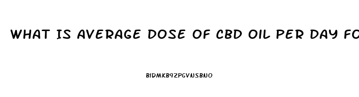 What Is Average Dose Of Cbd Oil Per Day For Pain