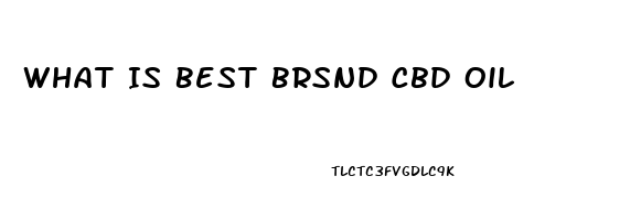 What Is Best Brsnd Cbd Oil