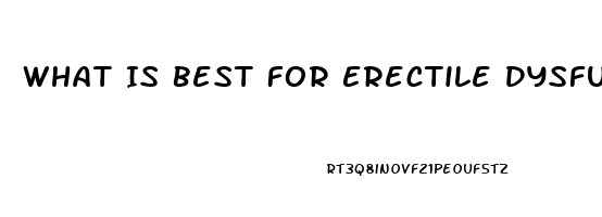 What Is Best For Erectile Dysfunction