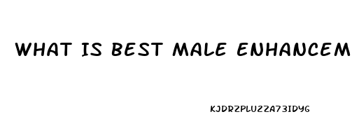 What Is Best Male Enhancement Pill On The Market