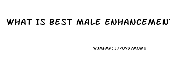 What Is Best Male Enhancement Pill On The Market