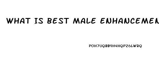 What Is Best Male Enhancement Pill