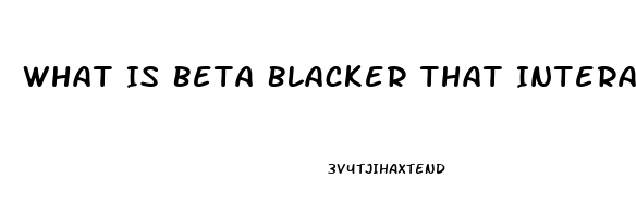 What Is Beta Blacker That Interact With Cbd Oil