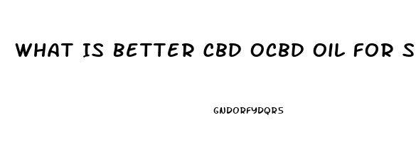 What Is Better Cbd Ocbd Oil For Sale R Hemp Oil