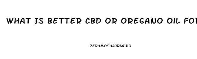 What Is Better Cbd Or Oregano Oil For Inflammation Pain