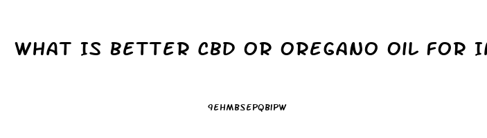 What Is Better Cbd Or Oregano Oil For Inflammation Pain