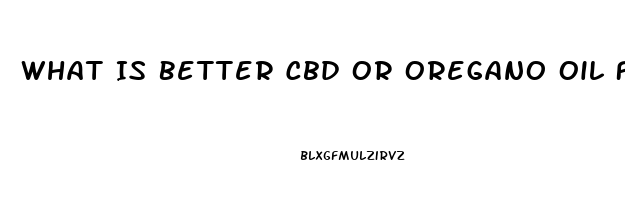 What Is Better Cbd Or Oregano Oil For Inflammation Pain