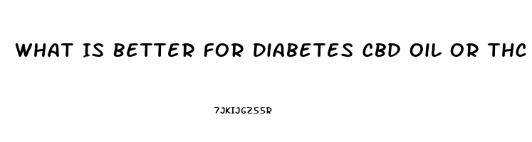 What Is Better For Diabetes Cbd Oil Or Thc Oil