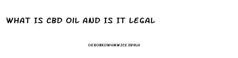 What Is Cbd Oil And Is It Legal