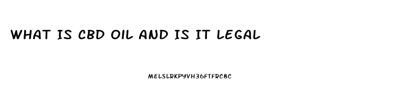 What Is Cbd Oil And Is It Legal