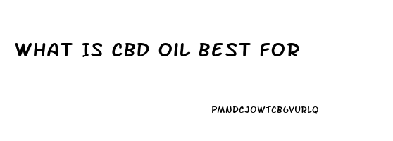 What Is Cbd Oil Best For