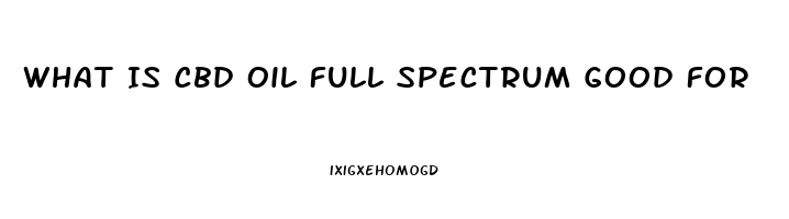 What Is Cbd Oil Full Spectrum Good For