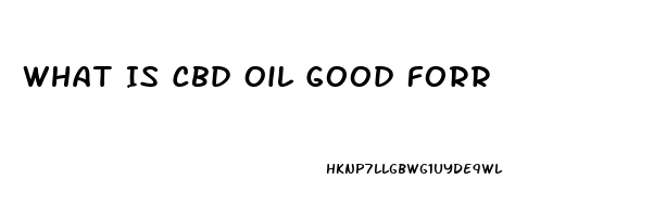 What Is Cbd Oil Good Forr