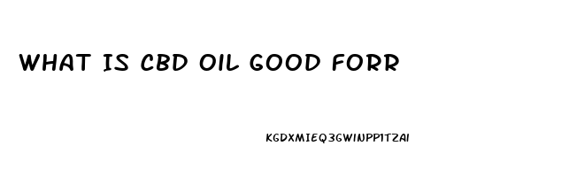 What Is Cbd Oil Good Forr