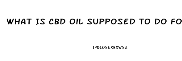 What Is Cbd Oil Supposed To Do For You